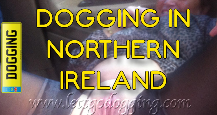 Northern Ireland Dogging | Belfast Dogging