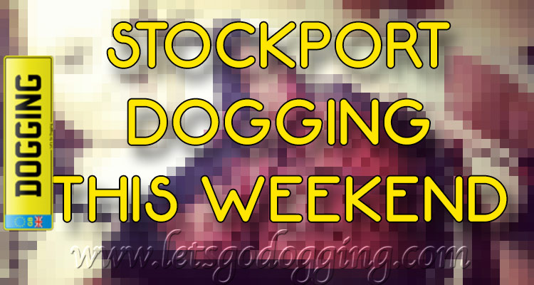 Stockport dogging at the weekend