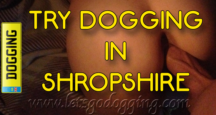 Try dogging in Shropshire