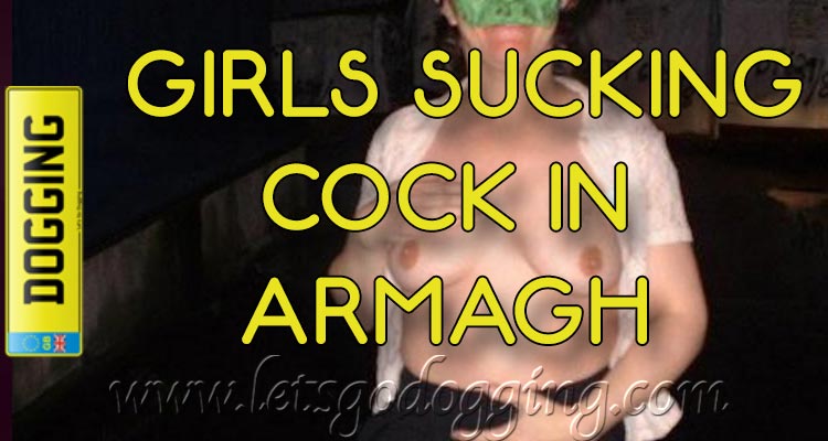 Girls sucking strangers cocks in County Armagh