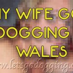 My wife goes dogging in Wales